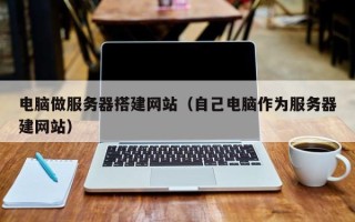 万宁电脑做服务器搭建网站（自己电脑作为服务器建网站）