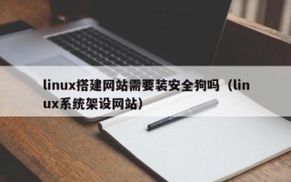 万宁linux搭建网站需要装安全狗吗（linux系统架设网站）